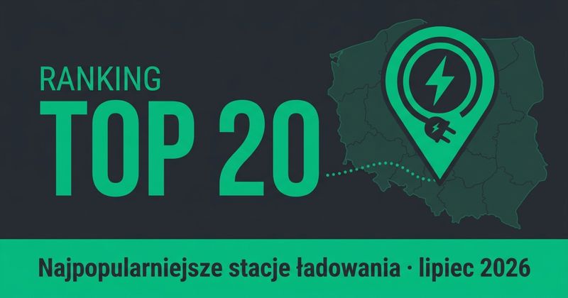 Najpopularniejsze stacje ładowania w Polsce - ranking lipca 2026